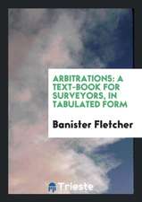 Arbitrations: A Text-Book for Surveyors, in Tabulated Form