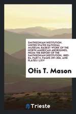 Smithsonian Institution. United States National Museum; Basket-Work of the North American Aborigines; From the Report of the Smithsonian Institution,