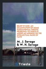 Belief in God: An Examination of Some Fundamental Theistic Problems; To Which Is Added an Address on the Intellectual Basis of Faith