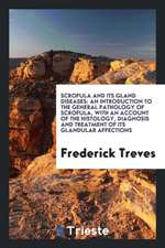 Scrofula and Its Gland Diseases: An Introduction to the General Pathology of Scrofula, with an Account of the Histology, Diagnosis and Treatment of It