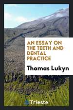 An Essay on the Teeth and Dental Practice