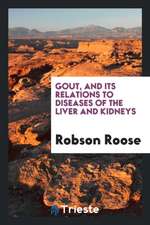 Gout, and Its Relations to Diseases of the Liver and Kidneys