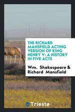 The Richard Mansfield Acting Version of King Henry V: A History in Five Acts