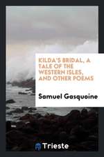 Kilda's Bridal, a Tale of the Western Isles, and Other Poems