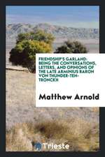 Friendship's Garland: Being the Conversations, Letters, and Opinions of the Late Arminius Baron Von Thunder-Ten-Tronckh