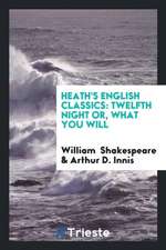 Heath's English Classics: Twelfth Night Or, What You Will