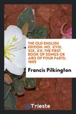 The Old English Edition. No. XVIII, XIX, XX; The First Book of Songs or Airs of Four Parts; 1605