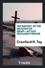 The History of the Religion of Israel: An Old Testament Primer