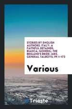 Stories by English Authors. Italy: A Faithful Retainer; Bianca; Goneril; The Brigand's Bride; Mrs. General Talboys; Pp.1-173