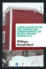 A Brief Memoir of the Life, Writings and Correspondence, of the Rev. Edward Pearson, D.D.