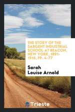 The Story of the Sargent Industrial School at Beacon, New York, 1891-1916, Pp. 4-77