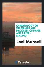 Chronology of the Origin and Progress of Paper and Paper-Making