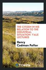 The Citizen in His Relation to the Industrial Situation: Yale Lectures