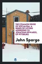 The Common Sense of Socialism: A Series of Letters Addressed to Jonathan Edwards, of Pittsburg