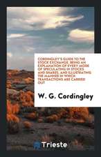 Cordingley's Guide to the Stock Exchange: Being an Explanation of Every Mode ...