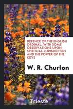 Defence of the English Ordinal, with Some Observations Upon Spiritual Jurisdiction and the Power of the Keys