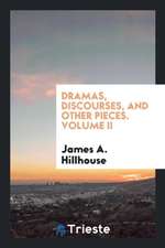 Dramas, Discourses, and Other Pieces