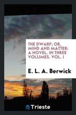 The Dwarf; Or, Mind and Matter, by E.L.A. Berwick