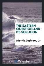 The Eastern Question and Its Solution