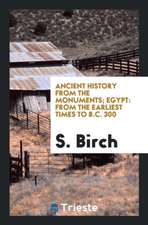 Ancient History from the Monuments; Egypt: From the Earliest Times to B.C. 300