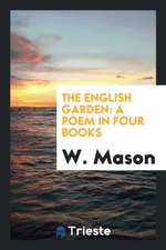 The English Garden: A Poem in Four Books