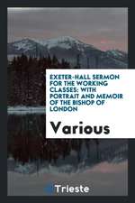 Exeter-Hall Sermon for the Working Classes: With Portrait and Memoir of the Bishop of London