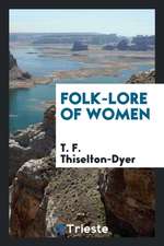 Folk-Lore of Women as Illustrated by Legendary and Traditionary Tales, Folk-Rhymes, Proverbial ...