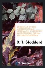 Grammar of the Modern Syriac Language: As Spoken in Oroomiah, Persia, and in Koordistan