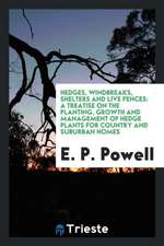 Hedges, Windbreaks, Shelters and Live Fences: A Treatise on the Planting, Growth and Management of Hedge Plants for Country and Suburban Homes