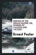 Heroes of the Indian Empire: Or, Stories of Valour and Victory