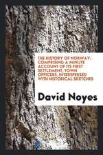 The History of Norway [me.]: Comprising a Minute Account of Its First Settlement, Town Officers ...