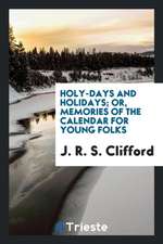 Holy-Days and Holidays; Or, Memories of the Calendar for Young Folks