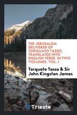 The Jerusalem Delivered of Torquato Tasso, Translated Into English Verse. in Two Volumes. Vol. I