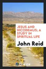 Jesus and Nicodemus; A Study in Spiritual Life