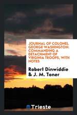 Journal of Colonel George Washington: Commanding a Detachment of Virginia ...