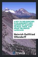 A Key to the Exercises in Ollendorff's New Method of Learning to Read, Write, and Speak the French Language