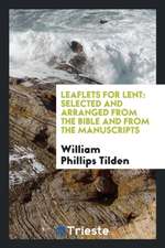 Leaflets for Lent: Selected and Arranged from the Bible and from the Manuscripts