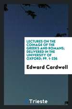 Lectures on the Coinage of the Greeks and Romans: Delivered in the University of Oxford