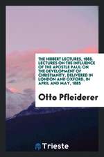 Lectures on the Influence of the Apostle Paul on the Development of Christianity, Delivered in London and Oxford in April and May, 1885