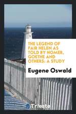 The Legend of Fair Helen as Told by Homer, Goethe and Others: A Study