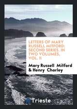 Letters of Mary Russell Mitford: Second Series. in Two Volumes, Vol. II