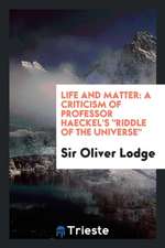 Life and Matter: A Criticism of Professor Haeckel's Riddle of the Universe