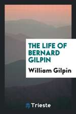 The Life of Bernard Gilpin