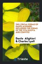 The Lyrical Poems of Dante Alighieri: Including the Poems of the Vita Nuova ...