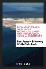 The Magnetic Lady: Or, Humors Reconciled; Edited with Introduction, Notes, and Glossary