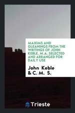 Maxims and Gleanings from the Writings of John Keble, M.A. Selected and Arranged for Daily Use