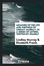 Memoirs of the Life and Writings of Lindley Murray: In a Series of Letters