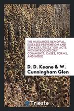 The Nuisances Removal, Diseases Prevention and Sewage Utilization Acts: With Introductory ...