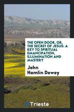 The Open Door: Or, the Secret of Jesus: A Key to Spiritual Emancipation ...