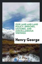 Our Land and Land Policy: Speeches, Lectures, and Miscellaneous Writings